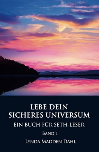 LEBE DEIN SICHERES UNIVERSUM, Band 1: EIN BUCH FÜR SETH-LESER