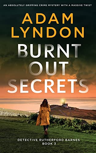 BURNT OUT SECRETS an absolutely gripping crime mystery with a massive twist (Detective Rutherford Barnes Mysteries, Band 3)