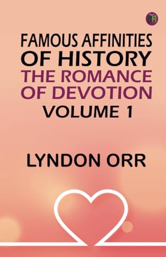 Famous Affinities of History: The Romance of Devotion. Volume 1 von Zinc Read