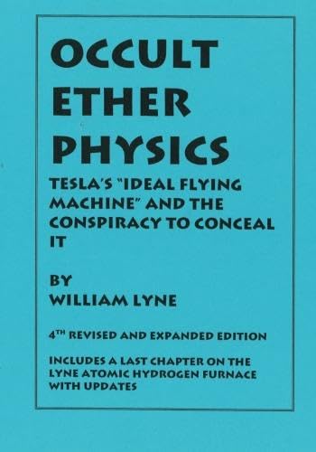 OCCULT ETHER PHYSICS: 4th Revised and Expanded Edition: Tesla's "Ideal Flying Machine" and the Conspiracy to Conceal It