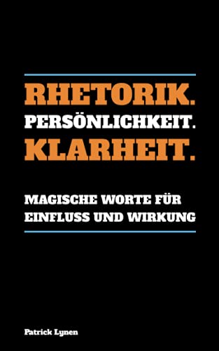 Rhetorik. Persönlichkeit. Klarheit.: Magische Worte für Einfluss und Wirkung