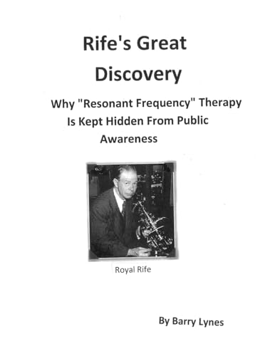 Rife's Great Discovery: Why "Resonant Frequency" Therapy Is Kept Hidden From Public Awareness von Biomed Publishing Group