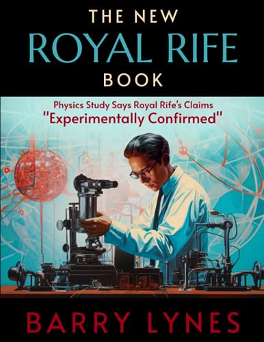 The New Royal Rife Book: Physics Study Says Royal Rife’s Claims “Experimentally Confirmed” The New Royal Rife Book: Physics Study Says Royal Rife’s Claims “Experimentally Confirmed”