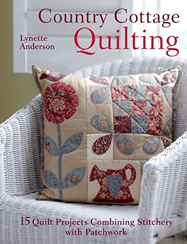 Country Cottage Quilting: 15 Quilt Projects Combining Stitchery and Patchwork von David & Charles