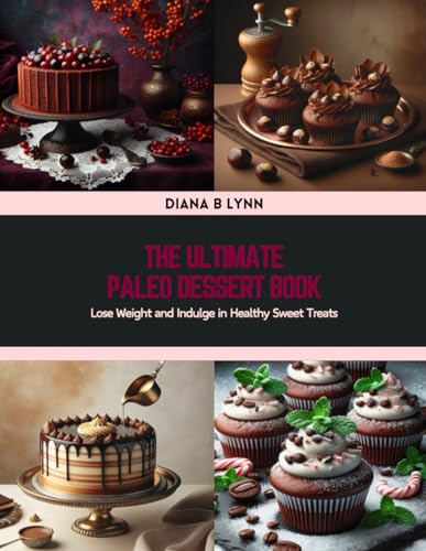 The Ultimate Paleo Dessert Book: Lose Weight and Indulge in Healthy Sweet Treats von Independently published