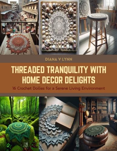 Threaded Tranquility with Home Decor Delights: 16 Crochet Doilies for a Serene Living Environment von Independently published