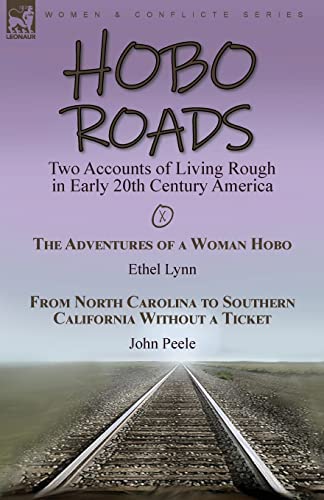 Hobo Roads: Two Accounts of Living Rough in Early 20th Century America-The Adventures of a Woman Hobo by Ethel Lynn & From North Carolina to Southern California Without a Ticket by John Peele von LEONAUR