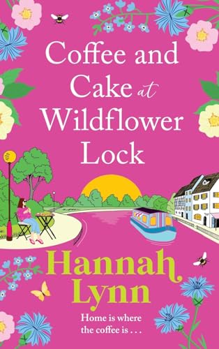 Coffee and Cake at Wildflower Lock: A beautiful, uplifting romantic read from Hannah Lynn for 2024 (The Wildflower Lock Series, 2) von Boldwood Books Ltd