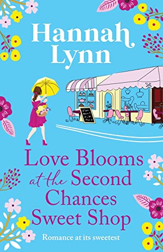 Love Blooms at the Second Chances Sweet Shop: The perfect feel-good romance from Hannah Lynn (The Holly Berry Sweet Shop Series, 2)