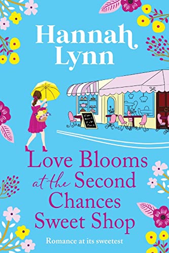 Love Blooms at the Second Chances Sweetshop: The perfect feel-good romance from Hannah Lynn (The Holly Berry Sweet Shop Series, 2)