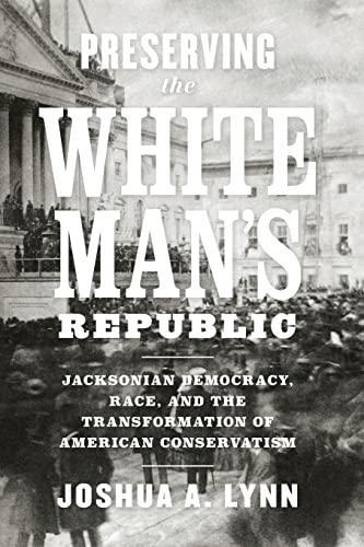 Preserving the White Man's Republic: Jacksonian Democracy, Race, and the Transformation of American Conservatism (Nation Divided: Studies in the Civil War Era) von University of Virginia Press