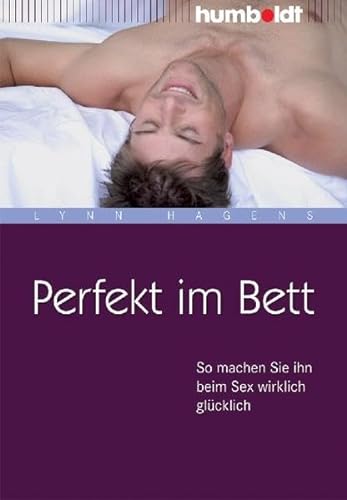 Perfekt im Bett: So machen Sie ihn beim Sex wirklich glücklich (humboldt - Psychologie & Lebensgestaltung) von humboldt / Schluetersche