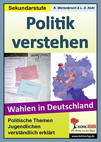 Politik verstehen - Wahlen in Deutschland: Politische Themen Jugendlichen leicht erklärt von Kohl Verlag