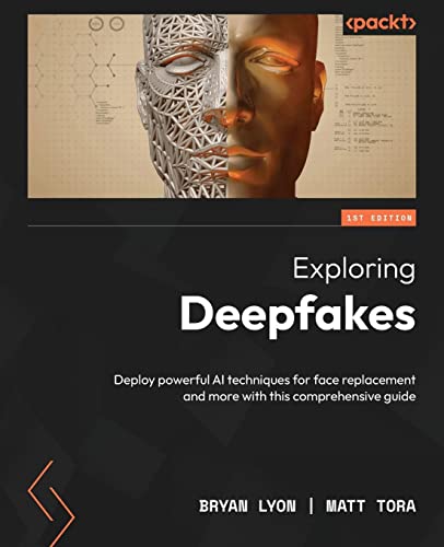 Exploring Deepfakes: Deploy powerful AI techniques for face replacement and more with this comprehensive guide
