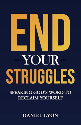 End Your Struggles: Speaking God's Word to Reclaim Yourself von Independently published