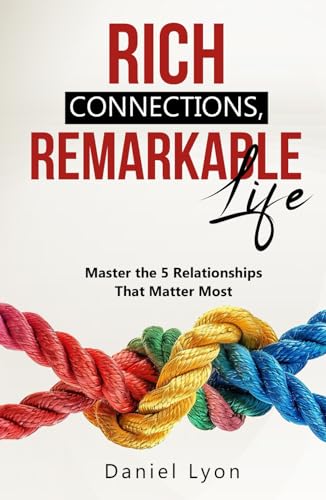 Rich Connections, Remarkable Life: Master the 5 Relationships That Matter Most von Independently published
