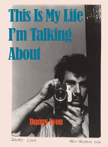 Danny Lyon: This Is My Life I’m Talking About von Damiani