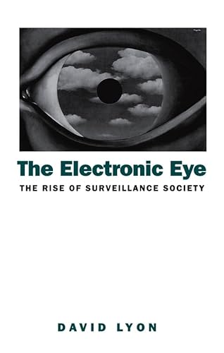 The Electronic Eye: The Rise of Surveillance Society: The Rise of Surveillance Society - Computers and Social Control in Context The Electronic Eye: The Rise of Surveillance Society: The Rise of Surveillance Society - Computers and Social Control in Context