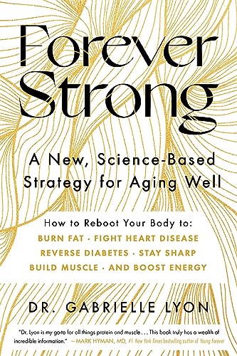 Forever Strong: A New, Science-Based Strategy for Aging Well