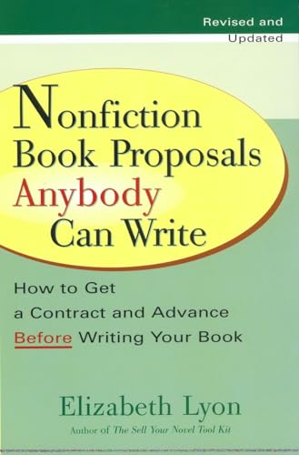 Nonfiction Book Proposals Anybody Can Write: How to Get a Contract and Advance Before Writing Your Book, Revised and Updated
