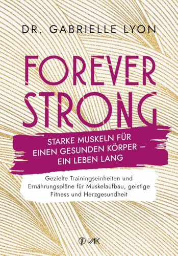 Forever Strong: Starke Muskeln für einen gesunden Körper - ein Leben lang von VAK