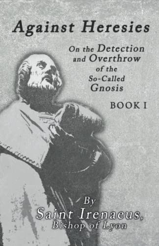 Against Heresies: On the Detection & Overthrow of the So-Called Gnosis von Independently published