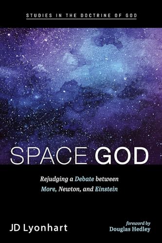 Space God: Rejudging a Debate between More, Newton, and Einstein (Studies in the Doctrine of God)