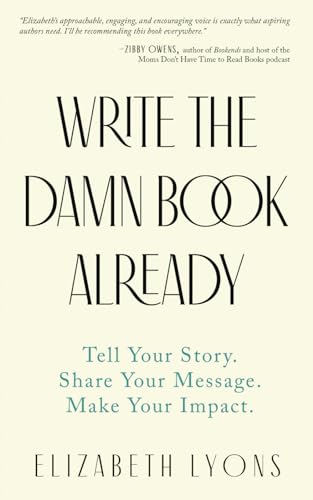 Write the Damn Book Already: Tell Your Story. Share Your Message. Make Your Impact. von Finn-Phyllis Press