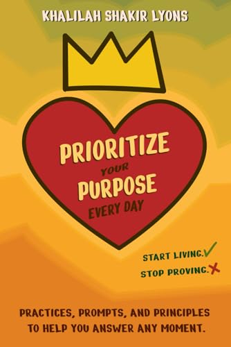 Prioritize Your Purpose Every Day: Start Living. Stop Proving. Prioritize Your Purpose Every Day: Start Living. Stop Proving. von self-published