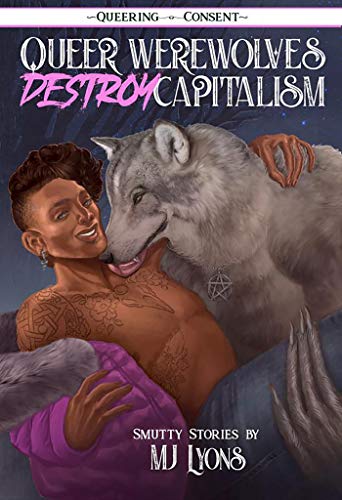 Queer Werewolves Destroy Capitalism: Smutty Stories: Smutty Stories (Queering Consent) von Microcosm Publishing