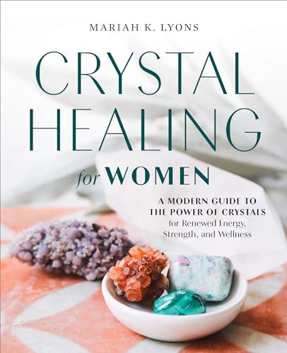 Crystal Healing for Women: A Modern Guide to the Power of Crystals for Renewed Energy, Strength, and Wellness Crystal Healing for Women: A Modern Guide to the Power of Crystals for Renewed Energy, Strength, and Wellness