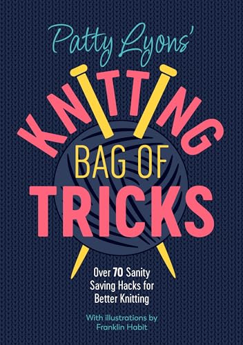 Patty Lyons' Knitting Bag of Tricks: Sanity Saving Tips for Better Knitting: Over 70 Sanity Saving Hacks for Better Knitting von David & Charles