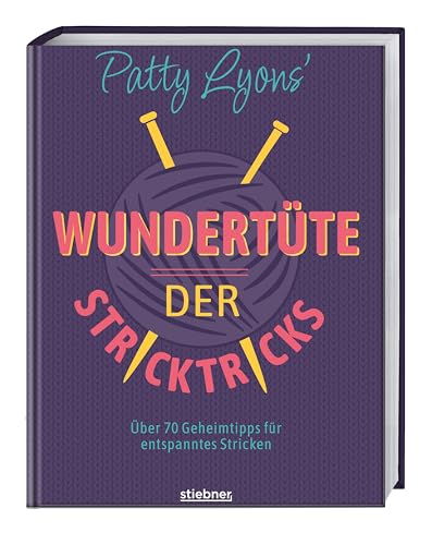 Patty Lyons' Wundertüte der Stricktricks: Über 70 Geheimtipps für entspanntes Stricken. Das Strickbuch mit Tipps und Tricks zum Stricken lernen und perfektionieren für Anfänger und Fortgeschrittene. von Stiebner