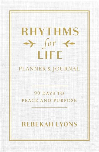 Rhythms for Life Planner and Journal: 90 Days to Peace and Purpose