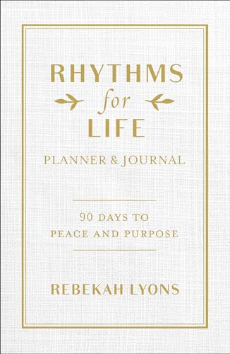 Rhythms for Life Planner and Journal: 90 Days to Peace and Purpose