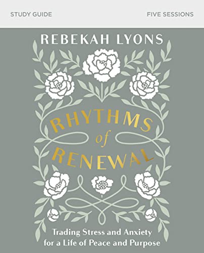 Rhythms of Renewal Bible Study Guide: Trading Stress and Anxiety for a Life of Peace and Purpose Rhythms of Renewal Bible Study Guide: Trading Stress and Anxiety for a Life of Peace and Purpose