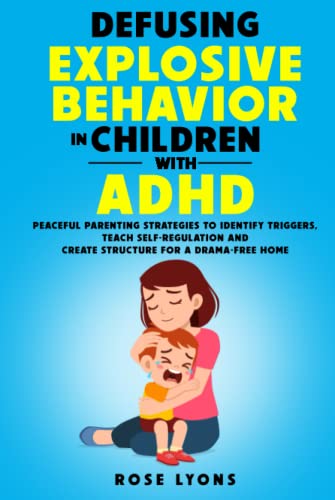 Defusing Explosive Behavior in Children with ADHD: Peaceful Parenting Strategies to Identify Triggers, Teach Self-Regulation and Create Structure for a Drama-Free Home (Thriving Beyond Labels Toolbox)