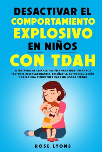 Desactivar el Comportamiento Explosivo en Niños con TDAH: Estrategias de Crianza Pacífica para Identificar los Factores Desencadenantes, Enseñar la Autorregulación (Thriving Beyond Labels Toolbox) von Rose Lyons