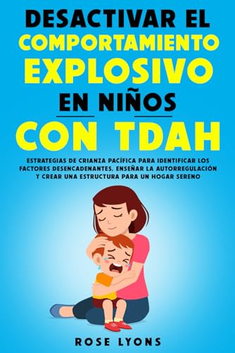 Desactivar el Comportamiento Explosivo en Niños con TDAH: Estrategias de Crianza Pacífica para Identificar los Factores Desencadenantes, Enseñar la Autorregulación (Thriving Beyond Labels Toolbox) von Rose Lyons