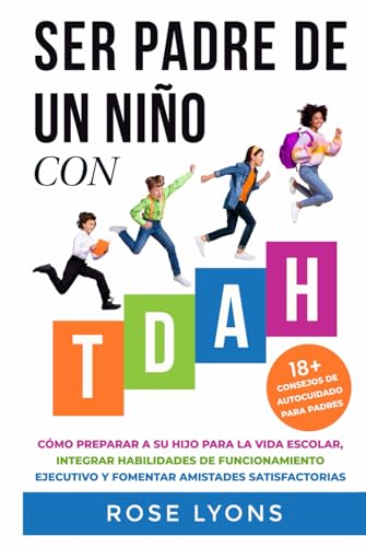 Ser Padre de un Niño con TDAH: Cómo Preparar a Su Hijo para la Vida Escolar, Integrar Habilidades de Funcionamiento Ejecutivo y Fomentar Amistades Satisfactorias (Thriving Beyond Labels Toolbox) von Rose Lyons