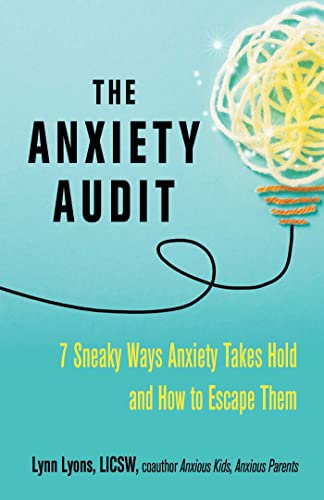 The Anxiety Audit: Seven Sneaky Ways Anxiety Takes Hold and How to Escape Them (Anxiety Series)