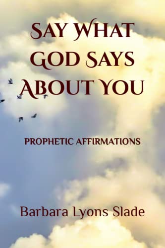 Say What God Says About You: Prophetic Affirmations von Independently published
