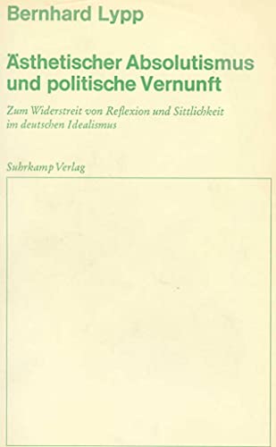 Ästhetischer Absolutismus und politische Vernunft: Zum Widerstreit von Reflexion und Sittlichkeit im deutschen Idealismus Ästhetischer Absolutismus und politische Vernunft: Zum Widerstreit von Reflexion und Sittlichkeit im deutschen Idealismus