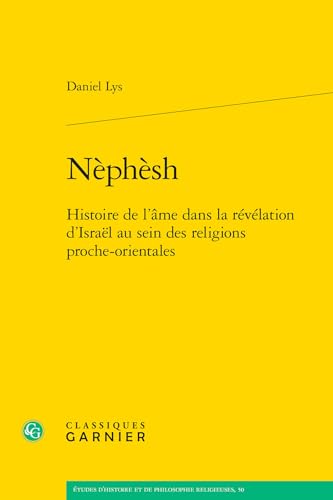 Nephesh: Histoire De L'ame Dans La Revelation D'israel Au Sein Des Religions Proche-orientales (Etudes D'histoire Et De Philosophie Religieuses, 50) von Classiques Garnier