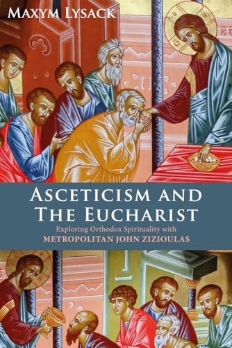 Asceticism and the Eucharist: Exploring Orthodox Spirituality With Metropolitan John Zizioulas