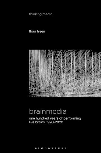 Brainmedia: One Hundred Years of Performing Live Brains, 1920–2020 (Thinking Media)