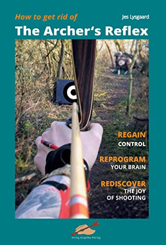 How to get rid of the Archer's Reflex: Regain Control, Reprogram your Brain, Rediscover the Joy of Shooting How to get rid of the Archer's Reflex: Regain Control, Reprogram your Brain, Rediscover the Joy of Shooting