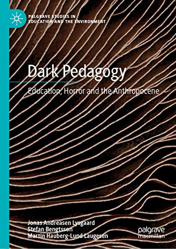 Dark Pedagogy: Education, Horror and the Anthropocene (Palgrave Studies in Education and the Environment)