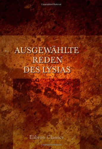 Ausgewählte Reden des Lysias: Erklärt von Dr. R. Rauchenstein von Adamant Media Corporation