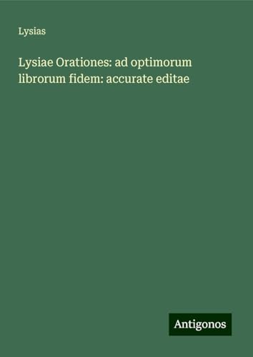 Lysiae Orationes: ad optimorum librorum fidem: accurate editae von Antigonos Verlag
